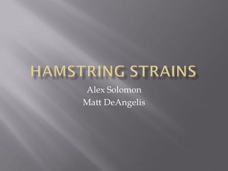 Alex Solomon Matt DeAngelis.  One of main muscles in lower extremity.  Frequently injured in high speed skill movements.  Injury could reoccur at any.