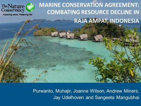 Purwanto, Muhajir, Joanne Wilson, Andrew Miners, Jay Udelhoven and Sangeeta Mangubhai Pics.. MARINE CONSERVATION AGREEMENT: COMBATING RESOURCE DECLINE.