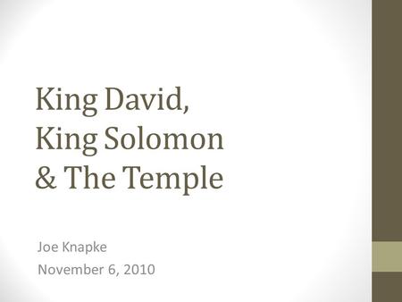 King David, King Solomon & The Temple Joe Knapke November 6, 2010.