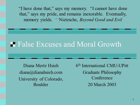 1 False Excuses and Moral Growth Diana Mertz Hsieh University of Colorado, Boulder “I have done that,” says my memory. “I cannot have.