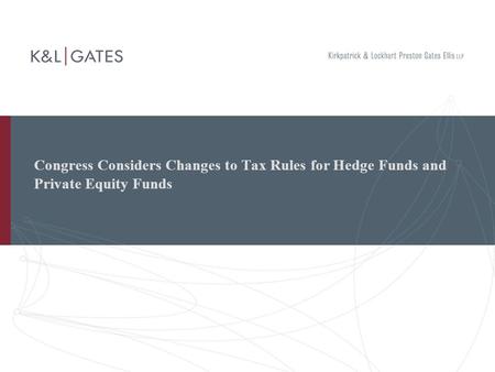 Congress Considers Changes to Tax Rules for Hedge Funds and Private Equity Funds.