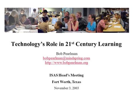 Technology’s Role in 21 st Century Learning Bob Pearlman