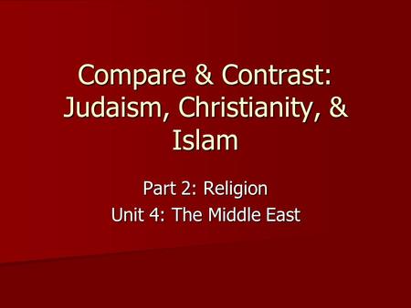 Compare & Contrast: Judaism, Christianity, & Islam