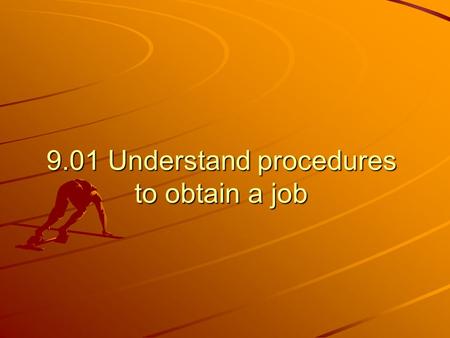 9.01 Understand procedures to obtain a job. A. Job leads – finding potential job openings 1. Cooperative education/Internship 2. Newspaper and trade magazines.