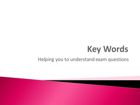 Helping you to understand exam questions.  This presentation will help you to understand the following key words that are used in exam questions: ◦ Advantages/Disadvantages.