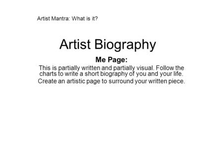 Artist Biography Me Page: This is partially written and partially visual. Follow the charts to write a short biography of you and your life. Create an.