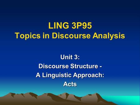 LING 3P95 Topics in Discourse Analysis Unit 3: Discourse Structure - A Linguistic Approach: Acts.