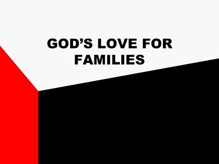 GOD’S LOVE FOR FAMILIES. I. REASONS TO BELIEVE GOD LOVES FAMILIES A. Gen. 1:26-31 = Start a family; “it was all very good”. A. Gen. 1:26-31 = Start a.