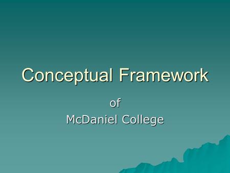 Conceptual Framework of McDaniel College. National Council for the Accreditation of Teacher Education (NCATE) www.ncate.org.