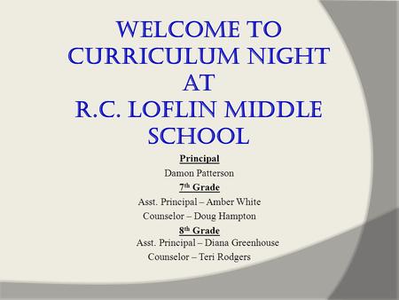 Welcome to Curriculum Night at R.C. Loflin Middle School Principal Damon Patterson 7 th Grade Asst. Principal – Amber White Counselor – Doug Hampton 8.