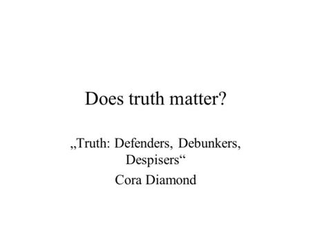 „Truth: Defenders, Debunkers, Despisers“ Cora Diamond