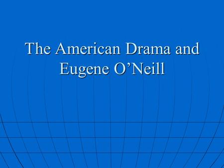 The American Drama and Eugene O’Neill