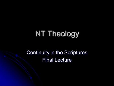 NT Theology Continuity in the Scriptures Final Lecture.