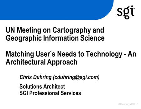 28 February 20001 UN Meeting on Cartography and Geographic Information Science Matching User’s Needs to Technology - An Architectural Approach Chris Duhring.