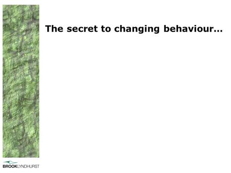 The secret to changing behaviour…. Behaviour change is not new…