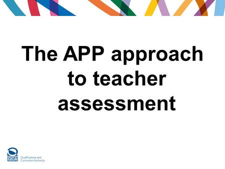 The APP approach to teacher assessment. Standing back Public view Close up Day- to-day PeriodicTransitional APP.