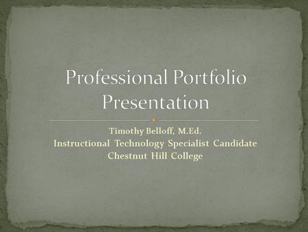 Timothy Belloff, M.Ed. Instructional Technology Specialist Candidate Chestnut Hill College.