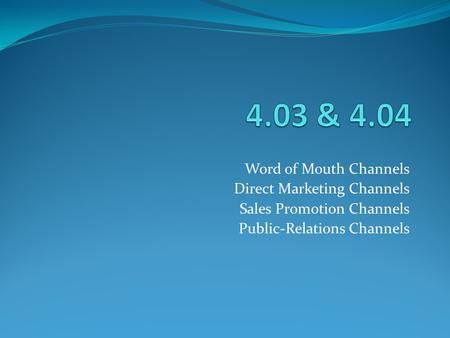 Word of Mouth Channels Direct Marketing Channels Sales Promotion Channels Public-Relations Channels.