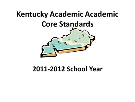 Kentucky Academic Academic Core Standards 2011-2012 School Year.