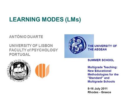 LEARNING MODES (LMs) ANTÓNIO DUARTE UNIVERSITY OF LISBON FACULTY of PSYCHOLOGY PORTUGAL THE UNIVERSITY OF THE AEGEAN SUMMER SCHOOL Multigrade Teaching: