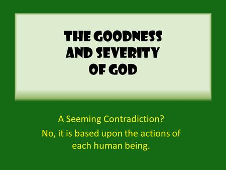 The Goodness And Severity Of God A Seeming Contradiction? No, it is based upon the actions of each human being.