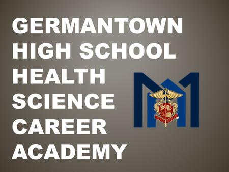 GERMANTOWN HIGH SCHOOL HEALTH SCIENCE CAREER ACADEMY.