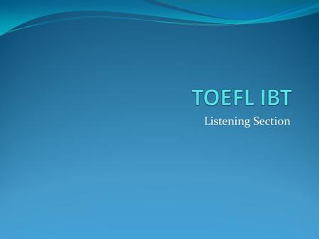 Listening Section. Overview The listening section is the second part of the test 2-3 conversations – 5 questions each 4-6 lectures – 6 questions each.