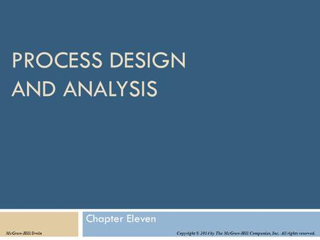 PROCESS DESIGN AND ANALYSIS Chapter Eleven Copyright © 2014 by The McGraw-Hill Companies, Inc. All rights reserved. McGraw-Hill/Irwin.