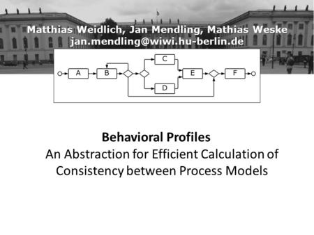 Matthias Weidlich, Jan Mendling, Mathias Weske Behavioral Profiles An Abstraction for Efficient Calculation of Consistency.