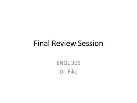 Final Review Session ENGL 305 Dr. Fike. Format Your final examination has the same two parts as your midterm: 5 passages (identification, analysis, connection,