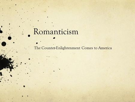 Romanticism The Counter-Enlightenment Comes to America.