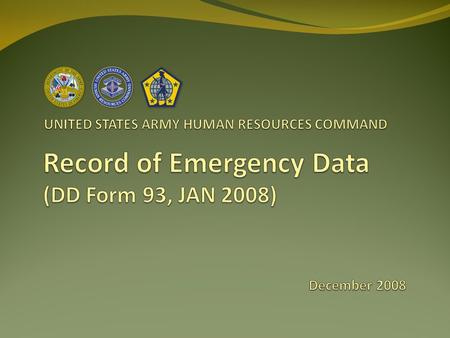 Purpose of DD Form 93 For the Soldier to identify: Primary and Secondary Next of Kin (PNOK, SNOK) Beneficiary(ies) of: Death Gratuity ($100K) Unpaid Pay.