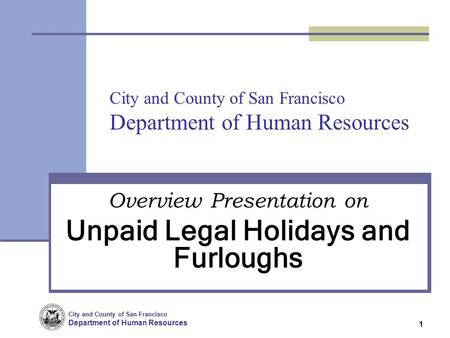 City and County of San Francisco Department of Human Resources 1 City and County of San Francisco Department of Human Resources Overview Presentation on.