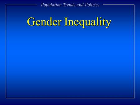 Gender Inequality Population Trends and Policies.