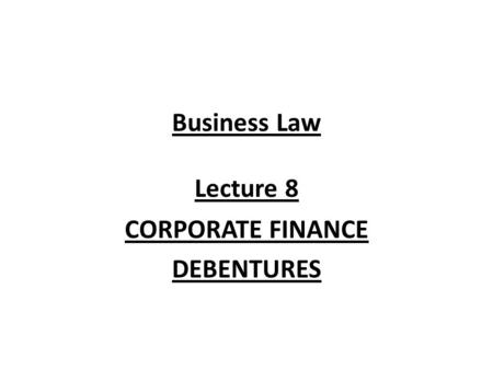 Business Law Lecture 8 CORPORATE FINANCE DEBENTURES.