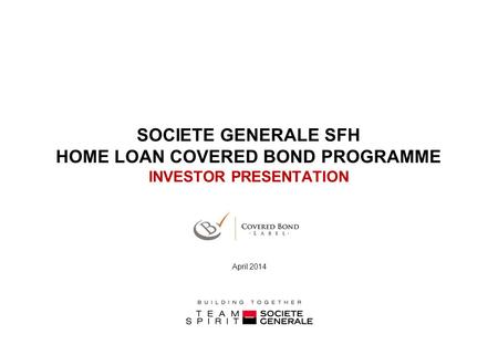 SOCIETE GENERALE SFH HOME LOAN COVERED BOND PROGRAMME INVESTOR PRESENTATION April 2014.