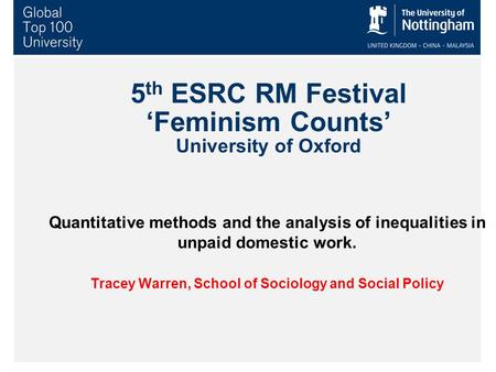 5 th ESRC RM Festival ‘Feminism Counts’ University of Oxford Quantitative methods and the analysis of inequalities in unpaid domestic work. Tracey Warren,