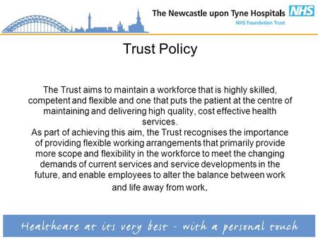 Trust Policy The Trust aims to maintain a workforce that is highly skilled, competent and flexible and one that puts the patient at the centre of maintaining.