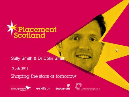 3 July 2013 Sally Smith & Dr Colin Smith. Employers as partners through placement creation – a regional perspective e-Placement Scotland project overview.