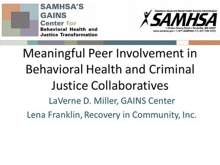 Meaningful Peer Involvement in Behavioral Health and Criminal Justice Collaboratives LaVerne D. Miller, GAINS Center Lena Franklin, Recovery in Community,