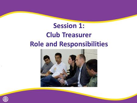 Session 1: Club Treasurer Role and Responsibilities.