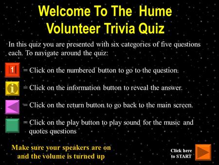 Welcome To The Hume Volunteer Trivia Quiz In this quiz you are presented with six categories of five questions each. To navigate around the quiz: = Click.