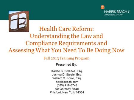 Health Care Reform: Understanding the Law and Compliance Requirements and Assessing What You Need To Be Doing Now Fall 2013 Training Program Presented.