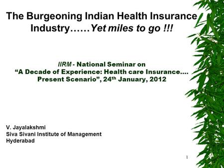 The Burgeoning Indian Health Insurance Industry……Yet miles to go !!! IIRM - National Seminar on “A Decade of Experience: Health care Insurance…. Present.