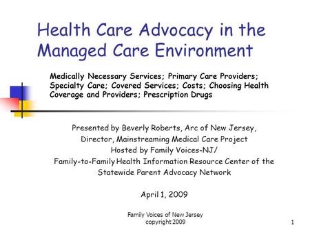 Family Voices of New Jersey copyright 20091 Health Care Advocacy in the Managed Care Environment Medically Necessary Services; Primary Care Providers;