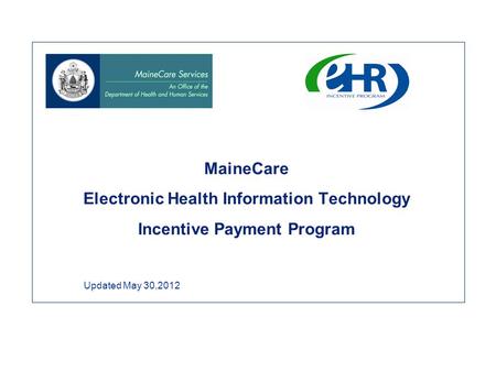 MaineCare Electronic Health Information Technology Incentive Payment Program Updated May 30,2012.