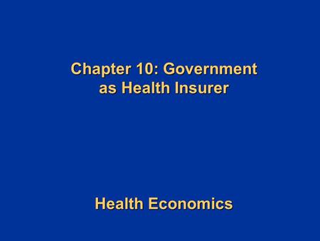 Chapter 10: Government as Health Insurer Health Economics.