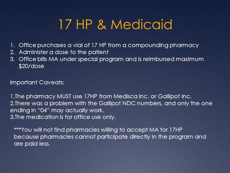 17 HP & Medicaid 1.Office purchases a vial of 17 HP from a compounding pharmacy 2.Administer a dose to the patient 3.Office bills MA under special program.