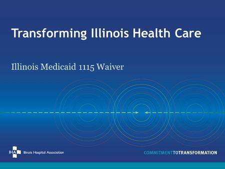 Transforming Illinois Health Care Illinois Medicaid 1115 Waiver.