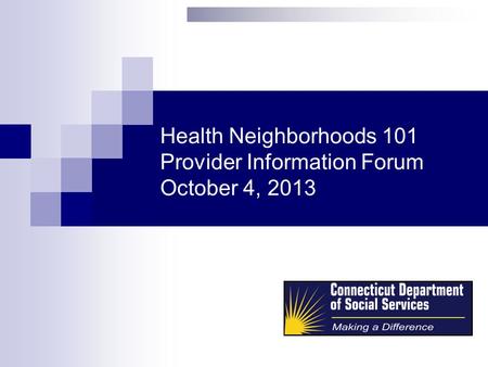 Health Neighborhoods 101 Provider Information Forum October 4, 2013.